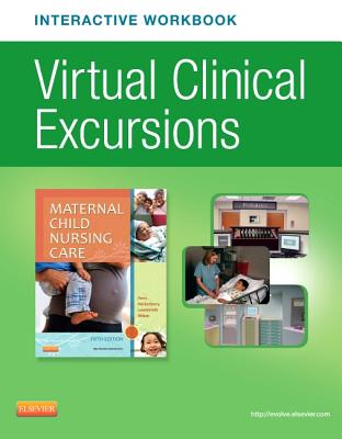 Virtual Clinical Excursions Online and Print Workbook for Maternal Child Nursing Care - Perry, Shannon E, RN, PhD, Faan, and Hockenberry, Marilyn J, PhD, RN, Faan, and Lowdermilk, Deitra Leonard, Rnc, PhD, Faan