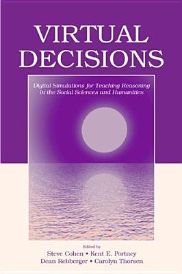 Virtual Decisions: Digital Simulations for Teaching Reasoning in the Social Sciences and Humanities - Cohen, Steve (Editor), and Portney, Kent E (Editor), and Rehberger, Dean (Editor)