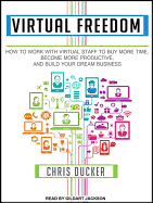 Virtual Freedom: How to Work with Virtual Staff to Buy More Time, Become More Productive, and Build Your Dream Business