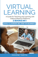 Virtual Learning: A Guide for Teaching and Learning with Videoconference Platforms. 2 Books in 1: Google Classroom and Zoom for Beginners