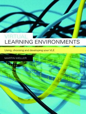 Virtual Learning Environments: Using, Choosing and Developing your VLE - Weller, Martin, Dr.