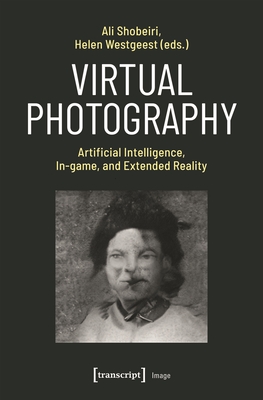 Virtual Photography: Artificial Intelligence, In-Game, and Extended Reality - Shobeiri, Ali (Editor), and Westgeest, Helen (Editor)