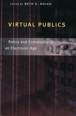 Virtual Publics: Policy and Community in an Electronic Age - Kolko, Beth (Editor)