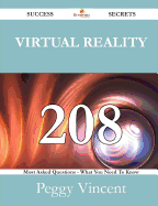 Virtual Reality 208 Success Secrets - 208 Most Asked Questions on Virtual Reality - What You Need to Know - Vincent, Peggy