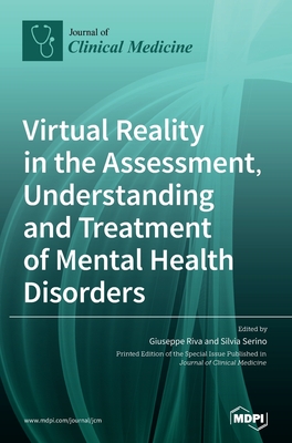 Virtual Reality in the Assessment, Understanding and Treatment of Mental Health Disorders - Riva, Giuseppe (Guest editor), and Serino, Silvia (Guest editor)
