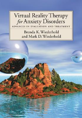 Virtual Reality Therapy for Anxiety Disorders: Advances in Evaluation and Treatment - Wiederhold, Brenda K, PH.D., MBA, and Wiederhold, Mark D, and Widerhold, Mark D
