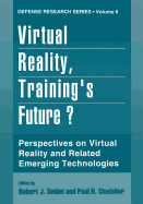 Virtual Reality, Training's Future?: Perspectives on Virtual Reality and Related Emerging Technologies - Seidel, Robert J. (Editor), and Chatelier, Paul R. (Editor)