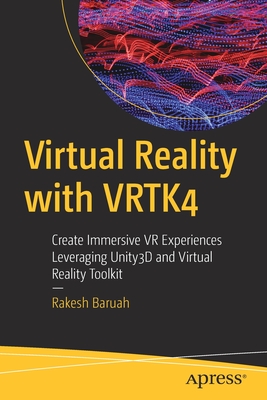 Virtual Reality with VRTK4: Create Immersive VR Experiences Leveraging Unity3D and Virtual Reality Toolkit - Baruah, Rakesh