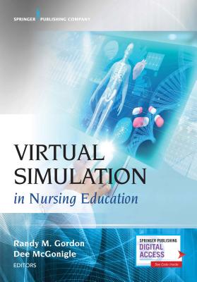 Virtual Simulation in Nursing Education - Gordon, Randy M, and McGonigle, Dee, PhD, RN, CNE, Faan