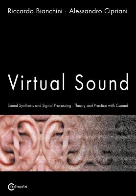 Virtual Sound - Sound Synthesis and Signal Processing - Theory and Practice with Csound - Bianchini, Riccardo, and Cipriani, Alessandro
