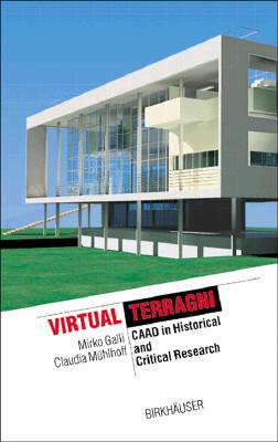 Virtual Terragni: Caad in Historical and Critical Research - Galli, Mirko, and Princeton Architectural Press, and Ma1/4hlhoff, Claudia