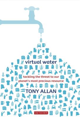 Virtual Water: Tackling the Threat to Our Planet's Most Precious Resource - Allan, Tony