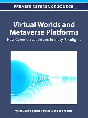Virtual Worlds and Metaverse Platforms: New Communication and Identity Paradigms - Zagalo, Nelson (Editor), and Morgado, Leonel (Editor), and Boa-Ventura, Ana (Editor)