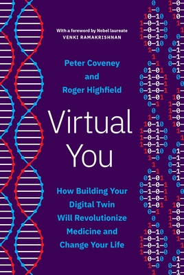 Virtual You: How Building Your Digital Twin Will Revolutionize Medicine and Change Your Life - Coveney, Peter, and Highfield, Roger, and Ramakrishnan, Venki (Foreword by)