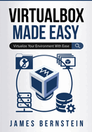 VirtualBox Made Easy: Virtualize Your Environment with Ease