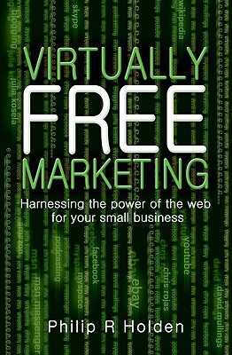 Virtually Free Marketing: Harnessing the Power of the Web for your Small Business - Holden, Philip R.