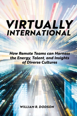 Virtually International: How Remote Teams Can Harness the Energy, Talent, and Insights of Diverse Cultures - Dodson, William R