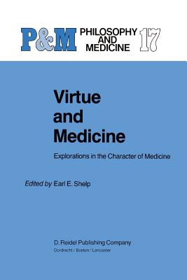 Virtue and Medicine: Explorations in the Character of Medicine - Shelp, E E (Editor)