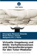 Virtuelle Umgebung und Ethik: Verhaltensweisen und Herausforderungen f?r den Tutor-Mediator