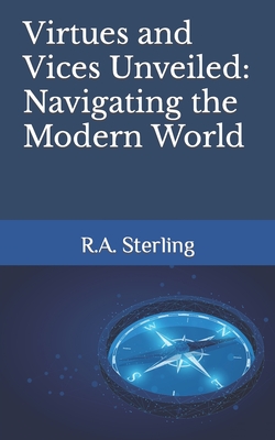 Virtues and Vices Unveiled: Navigating the Modern World - Sterling, R A