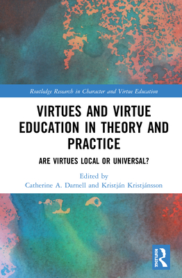 Virtues and Virtue Education in Theory and Practice: Are Virtues Local or Universal? - Darnell, Catherine A (Editor), and Kristjnsson, Kristjn (Editor)