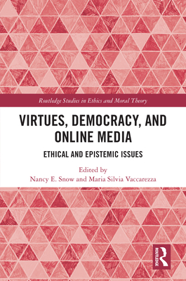 Virtues, Democracy, and Online Media: Ethical and Epistemic Issues - Snow, Nancy E (Editor), and Vaccarezza, Maria Silvia (Editor)