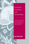 Virtuosity, Charisma and Social Order: A Comparative Sociological Study of Monasticism in Theravada Buddhism and Medieval Catholicism