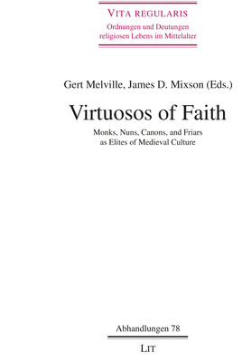 Virtuosos of Faith: Monks, Nuns, Canons, and Friars as Elites of Medieval Culture Volume 78 - Mixson, James (Editor), and Melville, Gert (Editor)