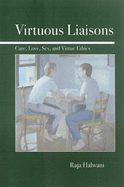 Virtuous Liaisons: Care, Love, Sex, and Virtue Ethics