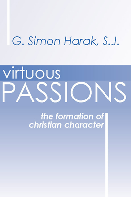 Virtuous Passions: The Formation of Christian Character - Harak, G Simon