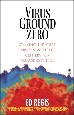 Virus Ground Zero: Stalking the Killer Viruses with the Centers for Disease Control - Regis, Ed