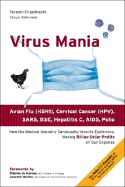 Virus Mania: How the Medical Industry Continually Invents Epidemics, Making Billion-Dollar Profits at Our Expense