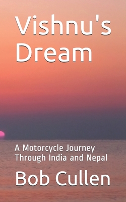 Vishnu's Dream: A Motorcycle Journey Through India and Nepal - Cullen, Bob