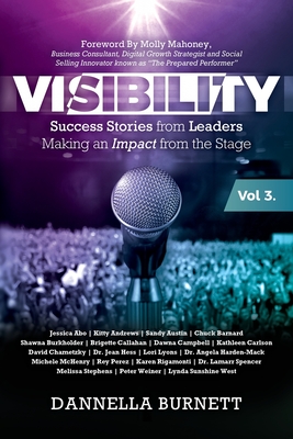 Visibility 3: Success Stories from Elite Leaders Making an Impact from the Stage - Burnett, Dannella