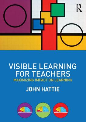 Visible Learning for Teachers: Maximizing Impact on Learning - Hattie, John