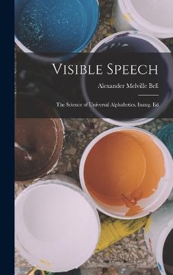 Visible Speech: The Science of Universal Alphabetics. Inaug. Ed - Bell, Alexander Melville