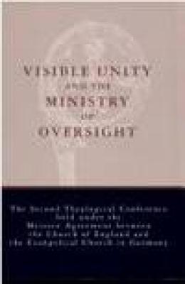 Visible Unity and the Ministry of Oversight: The Second Theological Conference Held under the Meissen Agreement between the Church of England and the Evangelical Church in Germany - 