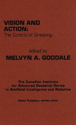 Vision and Action: The Control of Grasping - Goodale, Melvyn A (Editor)