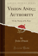Vision And;;; Authority: Or the Throne of St. Peter (Classic Reprint)