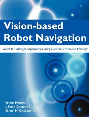 Vision-Based Robot Navigation: Quest for Intelligent Approaches Using a Sparse Distributed Memory - Mendes, Mateus, and Coimbra, A Paulo, and Cris Stomo, Manuel M