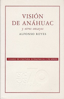 Vision de Anahuac y Otros Ensayos - Reyes, Alfonso