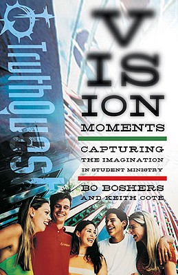 Vision Moments: Creating Lasting Truths in the Lives of Your Students - Boshers, Bo, and Cote, Keith