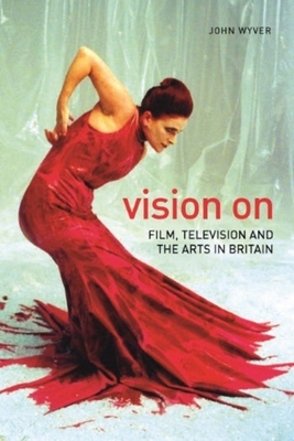 Vision on: Film, Television, and the Arts in Britain - Wyver, John, Professor