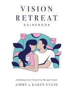 Vision Retreat Guidebook: Establishing a Yearly Vision for Your Marriage and Family