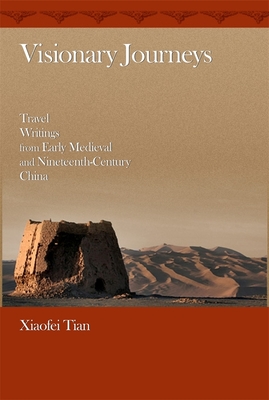 Visionary Journeys: Travel Writings from Early Medieval and Nineteenth-Century China - Tian, Xiaofei