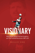 Visionary: Manchester United, Michael Knighton and the Football Revolution 1989-2019