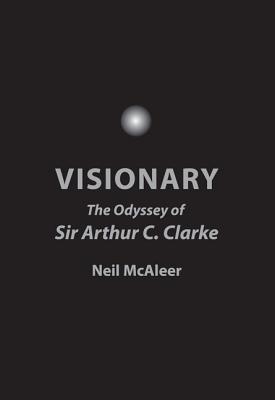 Visionary: The Odyssey of Sir Arthur C. Clarke - McAleer, Neil