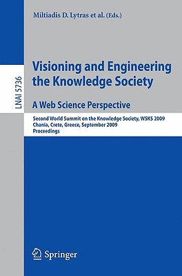 Visioning and Engineering the Knowledge Society - A Web Science Perspective: Second World Summit on the Knowledge Society, WSKS 2009, Chania, Crete, Greece, September 16-18, 2009. Proceedings - Lytras, Miltiadis D. (Editor), and Damiani, Ernesto (Editor), and Carroll, John M. (Editor)