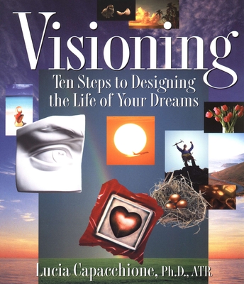 Visioning: Ten Steps to Designing the Life of Your Dreams - Capacchione, Lucia