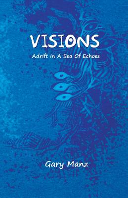 Visions: Adrift In A Sea Of Echoes - Martin, Don, and Carlson, Brian (Foreword by), and Manz, Gary